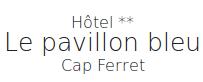 Hôtel Restaurant 2 étoiles Le Pavillon Bleu Cap Ferret Gironde, Lège-Cap-Ferret - Horaires d'ouverture